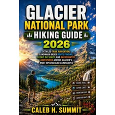 (영문도서)Glacier National Park Hiking Guide 2026: Detailed Trail Navigation Landmark Bas... Paperback, Independently Published, English, 9798189556357