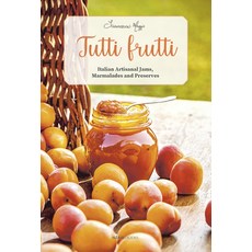 (영문도서) Tutti Frutti: Italian Artisanal Jams Marmalades and Preserves Hardcover, Sime Books, English, 9788831403184