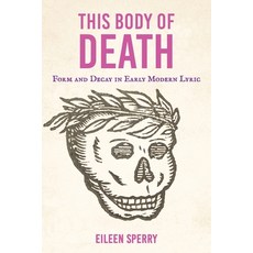 (영문도서)This Body of Death: Form and Decay in Early Modern Lyric Paperback, Cornell University Press, English, 9781501784309