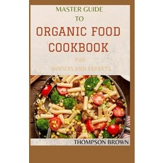 Master Guide to Organic Food Cookbook for Novices and Experts Paperback, Independently Published, English, 9798711161806