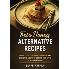 Keto Honey Alternative Recipes: World Class Keto Honey Alternative and Substitute Recipes To Sweeten... Paperback, Sam Kuma, English, 9781922462589