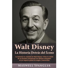 [5] Walt Disney: La Historia Detrás del Ícono: La historia no contada de Walt Disney: Cómo la v, [5] Walt Disney: La Historia D