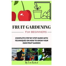 (영문도서) Fruit Gardening for Beginners: Complete Step by Step Guide with Techniques on How to Grow You... Paperback, Independently Published, English, 9798877104655