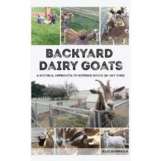 (영문도서) Backyard Dairy Goats: A natural approach to keeping goats in any yard Hardcover, Markensgrode, English, 9780648466123