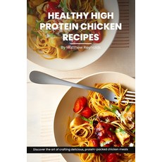(영문도서) Healthy High Protein Chicken Recipes Cookbook: Discover The Art Of Crafting Delicious Protei... Paperback, Independently Published, English, 9798870656090