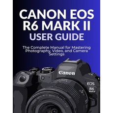(영문도서)Canon EOS R6 Mark II User Guide: The Complete Manual for Mastering Photography ... Paperback, Independently Published, English, 9798266171213