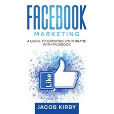 (영문도서) Facebook Marketing: A Guide to Growing Your Brand with Facebook Hardcover, Rivercat Books LLC, English, 9781960748270