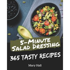 365 Tasty 5-Minute Salad Dressing Recipes: A 5-Minute Salad Dressing Cookbook for Your Gathering Paperback, Independently Published, English, 9798574160572