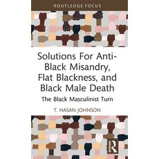 (영문도서) Solutions For Anti-Black Misandry Flat Blackness and Black Male Death: The Black Masculinis... Hardcover, Routledge, English, 9781032529592