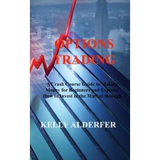 (영문도서) Options Trading: A Crash Course Guide to Making Money for Beginners and Experts: How to Inves... Hardcover, Kellyl Alderfer, English, 9781803036779