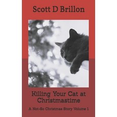 (영문도서)Killing Your Cat at Christmastime: A Not-So Christmas Story Paperback, Scott D Brillon, English, 9798900709048