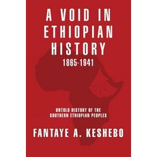 A Void in Ethiopian History 1865-1941: Untold History of the Southern Ethiopian Peoples Paperback, Fantaye A. Keshebo