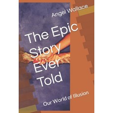 (영문도서) The Epic Story Ever Told: Our World of Illusion Paperback, Independently Published, English, 9798406194287