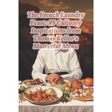 (영문도서) The French Laundry Feast: 95 Culinary Inspirations from Thomas Keller's Masterful Menu Paperback, Independently Published, English, 9798875756450