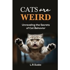 (영문도서) Cats Are Weird: Unraveling the Secrets of Cat Behavior Paperback, Independently Published, English, 9798327918450