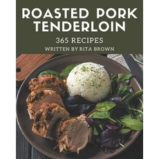 365 Roasted Pork Tenderloin Recipes: A Roasted Pork Tenderloin Cookbook You Will Love Paperback, Independently Published, English, 9798567584019
