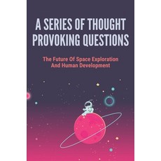 (영문도서) A Series Of Thought Provoking Questions: The Future Of Space Exploration And Human Developmen... Paperback, Independently Published, English, 9798500271396