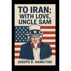 (영문도서)To Iran: With Love Uncle Sam: A Satirical Love Letter About the Twelve Day War Paperback, Independently Published, English, 9798289500182