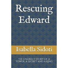 Rescuing Edward: The unlikely story of a tower a secret and a king Paperback, Independently Published, English, 9781673717013