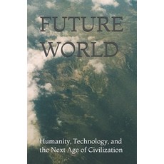 (영문도서)Future World: Humanity Technology and the Next Age of Civilization Paperback, Independently Published, English, 9798279050611