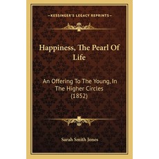 (영문도서) Happiness The Pearl Of Life: An Offering To The Young In The Higher Circles (... Paperback, Kessinger Publishing, English, 9781165468331