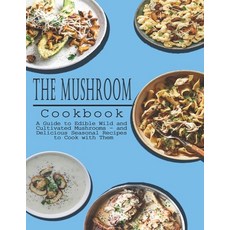 Mushrooms Cookbook: A Guide to Edible Wild and Cultivated Mushrooms - and Delicious Seasonal Recipes... Paperback, Independently Published