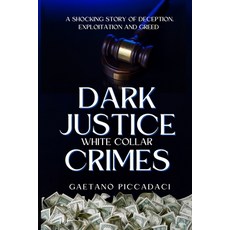 (영문도서) Dark Justice: White Collar Crimes: A Shocking Story of Deception Exploitation... Paperback, Extreme Overflow Publishing, English, 9798990592117