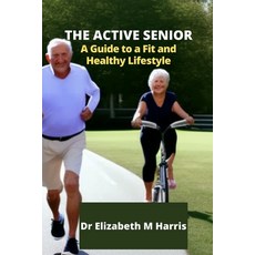 (영문도서) The Active Senior: A Guide to a Fit and Healthy Lifestyle Paperback, Independently Published, English, 9798377202585