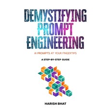 (영문도서) Demystifying Prompt Engineering: AI Prompts at Your Fingertips (A Step-By-Step Guide) Hardcover, Harish Bhat, English, 9798988379119