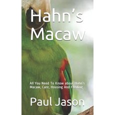 Hahn's Macaw: All You Need To Know about Hahn's Macaw Care Housing And Feeding Paperback, Independently Published