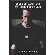 (영문도서) Never Relapse Into Watching Porn Again: A Deep Inner Game Guide To Building Your Inner Streng... Paperback, Independently Published, English, 9781520631967