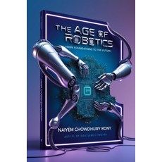(영문도서) The Age of Robotics: From Foundations to the Future Paperback, Independently Published, English, 9798307458433