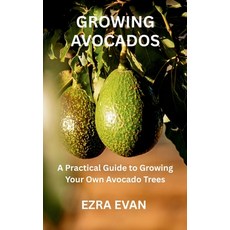 (영문도서)Growing Avocados: A Practical Guide to Growing Your Own Avocado Trees Paperback, Independently Published, English, 9798267178037