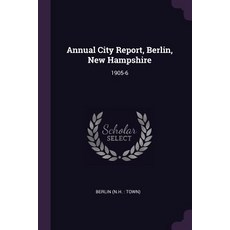 (영문도서) Annual City Report Berlin New Hampshire: 1905-6 Paperback, Palala Press, English, 9781378725252