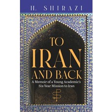 (영문도서) To Iran and Back: A Memoir of a Young Academic's Six-Year Mission to Iran Paperback, Independently Published, English, 9798766456353