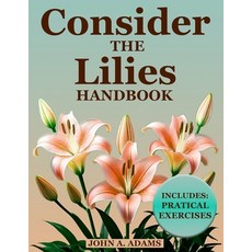 (영문도서) Consider The Lilies Handbook: Break Free from Anxiety and Discover Lasting Peac... Paperback, John A. Adams Company, English, 9781787931749