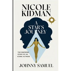 (영문도서) Nicole Kidman: A STAR'S JOURNEY: The Inspiring Story of an Iconic Actress Paperback, Independently Published, English, 9798300079239