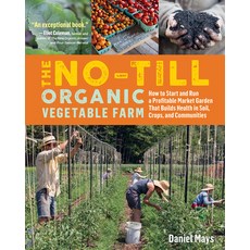 The No-Till Organic Vegetable Farm: How to Start and Run a Profitable Market Garden That Builds Heal... Paperback, Storey Publishing, English, 9781635861891