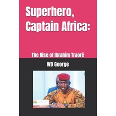 (영문도서)Superhero Captain Africa: : The Rise of Ibrahim Traoré Paperback, Independently Published, English, 9798286728565