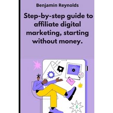 (영문도서) A step-by-step guide to affiliate digital marketing starting without money. Paperback, Independently Published, English, 9798858768609