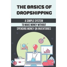 (영문도서) The Basics Of Dropshipping: A Simple System To Make Money Without Spending Money On Inventori... Paperback, Independently Published, English, 9798548190178