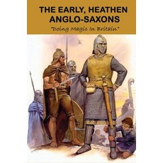 The Early Heathen Anglo-Saxons: Doing Magic In Britain: The Anglo Saxons Settle Paperback, Independently Published, English, 9798743140466