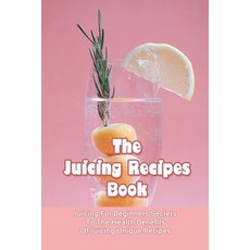 The Juicing Recipes Book: Juicing For Beginners Secrets To The Health Benefits Of Juicing Unique Rec... Paperback, Independently Published, English, 9798732769128