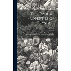 (영문도서) The Optical Properties of Crystals: With a General Introduction to Their Physical Properties;... Hardcover, Legare Street Press, English, 9781020286384