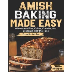 (영문도서) Amish Baking Made Easy: Wholesome Pies Cakes Cookies and Breads in Half the... Paperback, Independently Published, English, 9798303510708