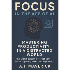 (영문도서)Focus in the Age of AI: Mastering Productivity in a Distracted World Paperback, Independently Published, English, 9798289758231