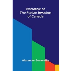(영문도서)Narrative of the Fenian invasion of Canada Paperback, Alpha Edition, English, 9789374594988 Alpha Edition, English, 9789374594988