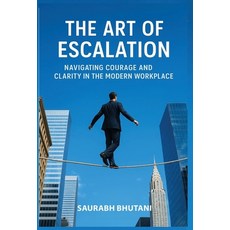 (영문도서)The Art of Escalation Navigating Courage and Clarity in the Modern Workplace Hardcover, Saurabh Bhutani, English, 9789334460933