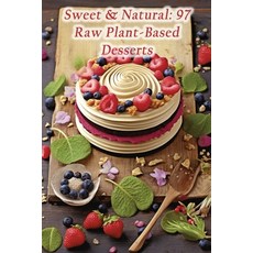 (영문도서) Sweet & Natural: 97 Raw Plant-Based Desserts Paperback, Independently Published, English, 9798865478256