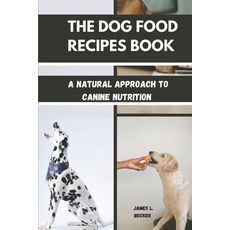 (영문도서) The Dog Food Recipes Book: A Natural Approach to Canine Nutrition Paperback, Independently Published, English, 9798313581668